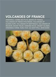 Volcanoes of France Ardennes, Chaîne des Puys, Maars of France, Volcanoes of French Polynesia, Volcanoes of Guadeloupe,1157663427,9781157663423