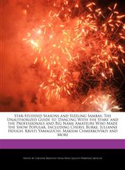 Star-Studded Seasons and Sizzling Sambas The Unauthorized Guide to 'Dancing With the Stars' and the Professionals and Big Name Amateurs Who Made the Show Popular, Including Cheryl Burke, Julianne Hough, Kristi Yamaguchi, Maksim Chmerkovskiy and More,1241592136,9781241592134