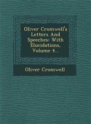 Oliver Cromwell's Letters And Speeches With Elucidations, Volume 4...,1249546702,9781249546702