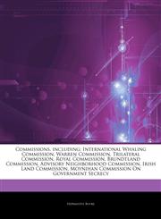 Articles On Commissions, including International Whaling Commission, Warren Commission, Trilateral Commission, Royal Commission, Brundtland Commission, Advisory Neighborhood Commission, Irish Land Commission,1243258489,9781243258489