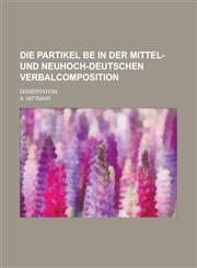Die partikel be in der mittel- und neuhoch-deutschen verbalcomposition; Dissertation,123425736X,9781234257361