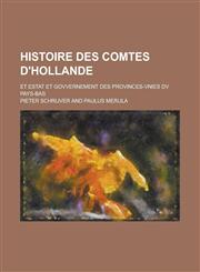 Histoire Des Comtes D'Hollande; Et Estat Et Govvernement Des Provinces-Vnies DV Pays-Bas,1153436353,9781153436359
