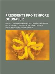 Presidents Pro Tempore of Unasur Bharrat Jagdeo, Fernando Lugo, Michelle Bachelet, President Pro Tempore of the Union of South American Nations, Rafa,1230803955,9781230803951