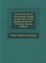 Ironwork; from the earliest times to the end of the mediaeval period  - Primary Source Edition,1295889021,9781295889020
