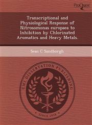 Transcriptional and Physiological Response of Nitrosomonas europaea to Inhibition by Chlorinated Aromatics and Heavy Metals.,1249041406,9781249041405