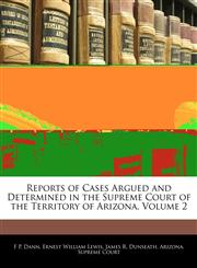 Reports of Cases Argued and Determined in the Supreme Court of the Territory of Arizona, Volume 2,1145371868,9781145371866
