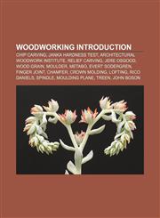 Woodworking Introduction Chip carving, Janka hardness test, Architectural Woodwork Institute, Relief carving, Jere Osgood, Wood grain, Moulder,1155299558,9781155299556