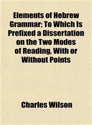 Elements of Hebrew Grammar; To Which Is Prefixed a Dissertation on the Two Modes of Reading, With or Without Points,115252321X,9781152523210