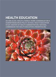 Health education Go Ask Alice!, Health literacy, Rome Consensus for a Humanitarian Drug Policy, School Health Education Study,115649043X,9781156490433
