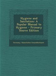 Hygiene and Sanitation A Popular Manual to Hygiene - Primary Source Edition,1287962769,9781287962762