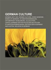German culture German Unity Day, Weimar culture, Codex Manesse, Names of Germany, Studentenverbindung, Oktoberfest, Rudelsburg, Julleuchter,1157035256,9781157035251