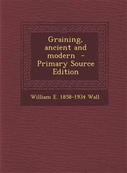 Graining, ancient and modern  - Primary Source Edition,1287705200,9781287705208