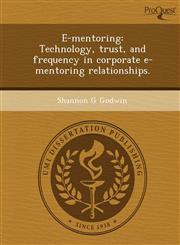 E-mentoring Technology, trust, and frequency in corporate e-mentoring relationships.,1249908833,9781249908838