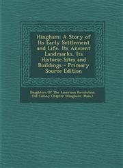 Hingham A Story of Its Early Settlement and Life, Its Ancient Landmarks, Its Historic Sites and Buildings - Primary Source EDI,1294166948,9781294166948