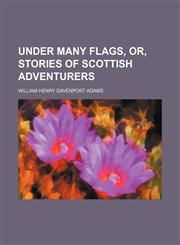 Under many flags, or, Stories of Scottish adventurers,1154881156,9781154881158