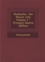 Rochester, the flower city Volume 1 - Primary Source Edition,1289619786,9781289619787