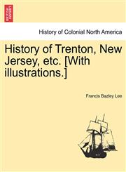 History of Trenton, New Jersey, etc. [With illustrations.],1241417253,9781241417253