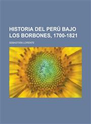 Historia Del Perú Bajo Los Borbones, 1700-1821,1235141047,9781235141041