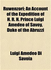 Ruwenzori; An Account of the Expedition of H. R. H. Prince Luigi Amedeo of Savoy, Duke of the Abruzzi,1153142341,9781153142342