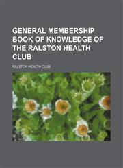 General membership book of knowledge of the Ralston Health Club,1130627004,9781130627008