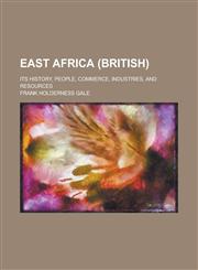 East Africa (British); Its History, People, Commerce, Industries, and Resources,1234112779,9781234112776