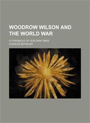 Woodrow Wilson and the World War (Volume 48); A Chronicle of Our Own Times,1458953041,9781458953049