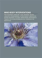 Mind-body interventions Psychosomatic medicine, Yoga, Massage, Neuro-linguistic programming, Hypnotherapy, Meditation, Eating disorder,1156537126,9781156537121