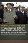 Rumor, Repression, and Racial Politics How the Harassment of Black Elected Officials Shaped Post–Civil Rights America,0820334596,9780820334592