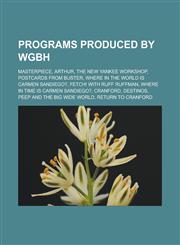 Programs produced by WGBH Masterpiece, Arthur, The New Yankee Workshop, Postcards from Buster, Where in the World Is Carmen Sandiego?, FETCH! with Ruff Ruffman, Where in Time Is Carmen Sandiego?, Cranford, Destinos,1156574994,9781156574997
