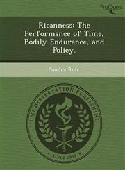 Ricanness The Performance of Time, Bodily Endurance, and Policy.,1249857953,9781249857952