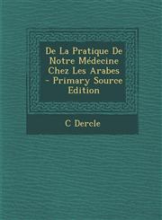 De La Pratique De Notre Médecine Chez Les Arabes - Primary Source Edition,1295241293,9781295241293