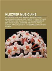 Klezmer musicians Klezmer groups, Dave Douglas, Masada, Flying Bulgar Klezmer Band, Oleg Timofeyev, 3 Mustaphas 3, Yale Strom, Free Radicals,1156514134,9781156514139