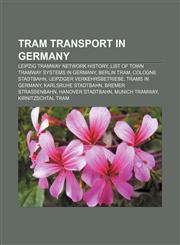Tram transport in Germany Leipzig Tramway Network History, List of town tramway systems in Germany, Berlin tram, Cologne Stadtbahn,1155967852,9781155967851