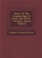 Story of the Iroquois Sage in Prose and Verse... - Primary Source Edition,1295371324,9781295371327
