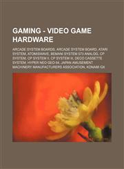 Gaming - Video game hardware Arcade system boards, Arcade system board, Atari System, Atomiswave, Bemani System 573 Analog, CP System, CP System II, CP System III, DECO Cassette System, Hyper Neo Geo 64, Japan Amusement Machinery Manufacturers Associatio,1234860279,9781234860271