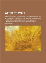 Western Wall Dung Gate, Little Western Wall, Placing Notes in the Western Wall, Platoon of the Wall, Pro-Wailing Wall Committee, Sh,1230828362,9781230828367