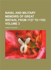 Naval and military memoirs of Great Britain, from 1727 to 1783 Volume 3,115479542X,9781154795424