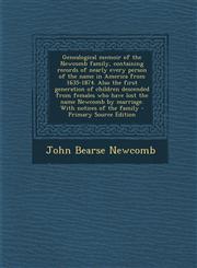 Genealogical Memoir of the Newcomb Family, Containing Records of Nearly Every Person of the Name in America from 1635-1874. Also the First Generation,1294822012,9781294822011