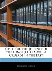Yusef Or, the Journey of the Fungi [I.E Frangi]: A Crusade in the East,1145004539,9781145004535