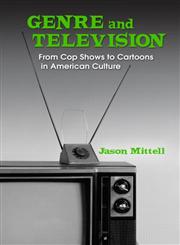 Genre and Television From Cop Shows to Cartoons in American Culture,0415969034,9780415969031