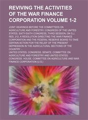 Reviving the activities of the War finance corporation Volume 1-2; Joint hearings before the Committees on Agriculture and Forestry, Congress of the United States, Sixty-sixth Congress, third session, on S.J. Res. 212, a resolution directing the War finan,1150591862,9781150591860