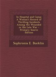 In Hospital and Camp A Woman's Record of Thrilling Incidents Among the Wounded in the Late War,128957586X,9781289575861