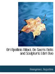 Ori Apollinis Niliaci, De Sacris Notis and Sculpturis Libri Duo,1140487981,9781140487982