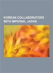 Korean Collaborators with Imperial Japan Syngman Rhee, Park Chung-Hee, Choe Nam-Seon, Chinilpa, Kim Ok-Gyun, Yun Chi-Ho, Hong Sa-Ik, Pak Hon-Yong, PR,1230482539,9781230482538
