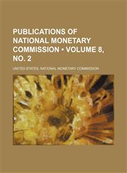 Publications of National Monetary Commission (Volume 8, no. 2),1153904519,9781153904513