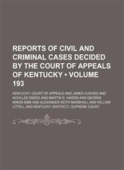 Reports of Civil and Criminal Cases Decided by the Court of Appeals of Kentucky (Volume 193),1153981289,9781153981286