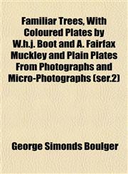 Familiar Trees, With Coloured Plates by W.h.j. Boot and A. Fairfax Muckley and Plain Plates From Photographs and Micro-Photographs (ser.2),1152588419,9781152588417