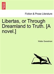 Libertas, or Through Dreamland to Truth. [A novel.],124148208X,9781241482084