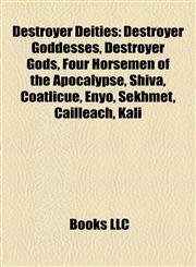 Destroyer Deities Destroyer Goddesses, Destroyer Gods, Four Horsemen of the Apocalypse, Shiva, Coatlicue, Enyo, Sekhmet, Cailleach, Kali,1157816533,9781157816539