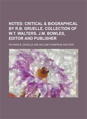 Notes;  critical & biographical by R.B. Gruelle. Collection of W.T. Walters. J.M. Bowles, editor and publisher,1152442597,9781152442597